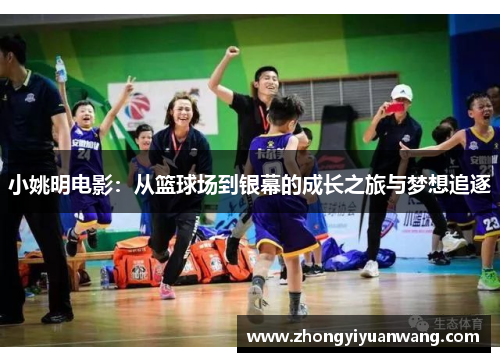 小姚明电影：从篮球场到银幕的成长之旅与梦想追逐