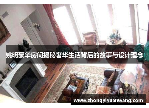 姚明豪华房间揭秘奢华生活背后的故事与设计理念