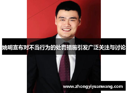 姚明宣布对不当行为的处罚措施引发广泛关注与讨论