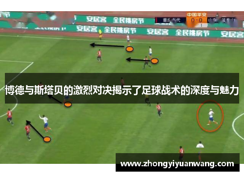 博德与斯塔贝的激烈对决揭示了足球战术的深度与魅力