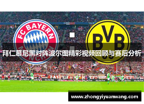 拜仁慕尼黑对阵波尔图精彩视频回顾与赛后分析